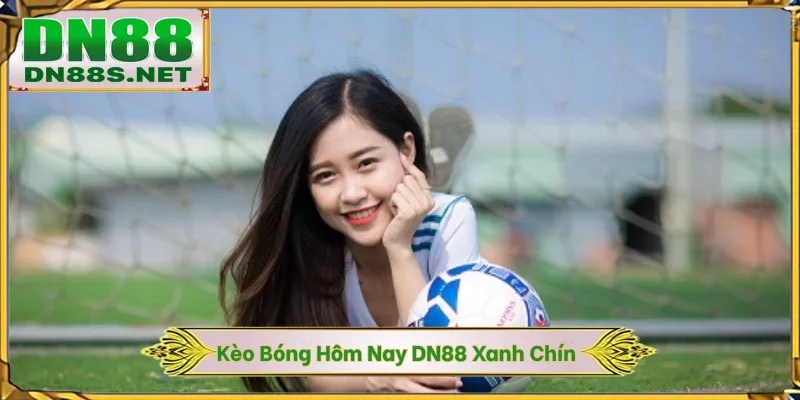 Kèo Bóng Hôm Nay DN88 - Phân Tích Kèo Cược Xanh Chín