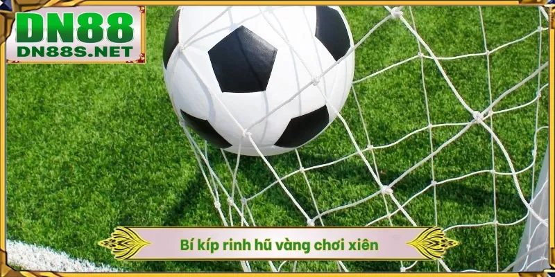 Bí kíp rinh hũ vàng chơi xiên