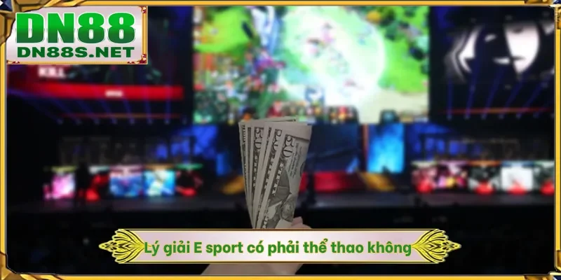 Lý giải E sport có phải thể thao không